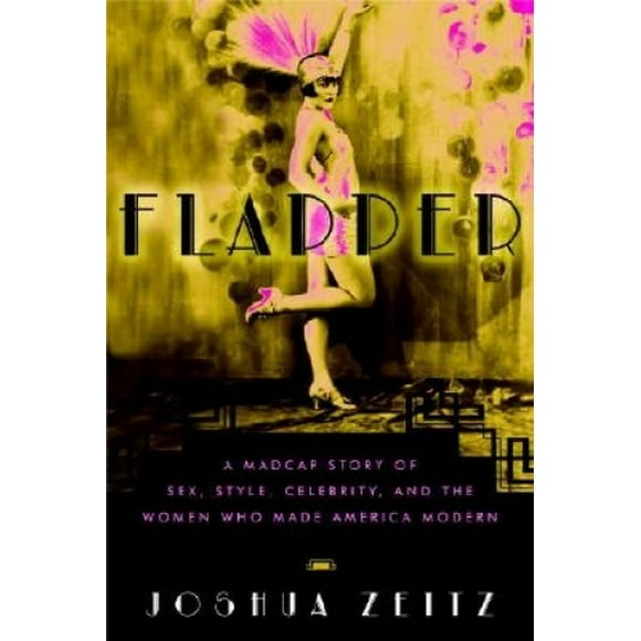 Flapper: A Madcap Story of Sex, Style, Celebrity, and the Women Who Made America Modern