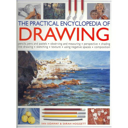 The Practical Encyclopedia of Drawing: Pencils, Pens and Pastels - Observing and Measuring - Perspective - Shading - Line Drawing - Sketching - Texture - Using Negative Spaces -
