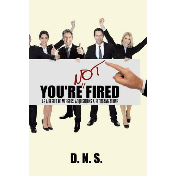 You're Not Fired as a Result of Mergers, Acquisitions and Reorganizations