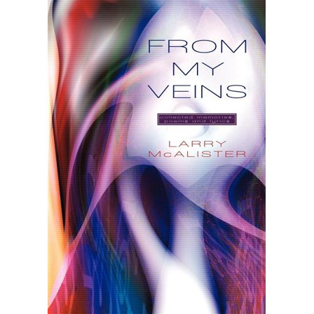 From My Veins: Collected Memories, Poems and Lyrics [Hardcover] [Nov 23, 2010] McAlister, Larry