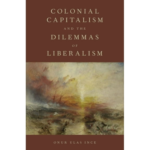 Colonial Capitalism and the Dilemmas of Liberalism, (Hardcover)