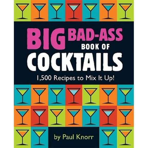 Pre-Owned Big Bad-Ass Book of Cocktails: 1,500 Recipes to Mix It Up! Paperback