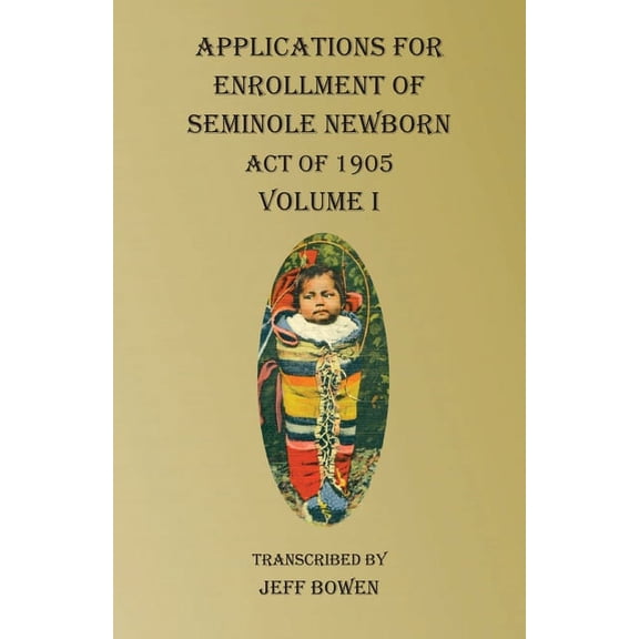 Applications For Enrollment of Seminole Newborn Volume I: Act of 1905, (Paperback)