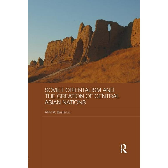Central Asian Studies Soviet Orientalism and the Creation of Central Asian Nations, (Paperback)