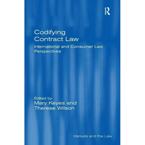 Markets and the Law Codifying Contract Law: International and Consumer Law Perspectives, (Hardcover)