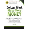 Do Less Work, Make More Money: A Step by Step Guide to Doing Business and Making Money Online