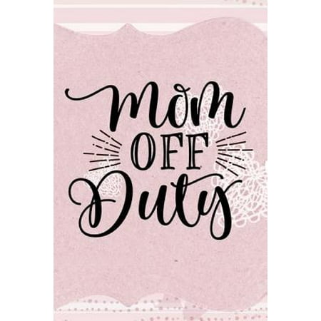 Mom Off Duty: Hilarious Cute Mom Notebook Journal for Mother Designer Writing Blank Lined Diary Planner Note Writer Composition Best (Best Off Duty Pistol)