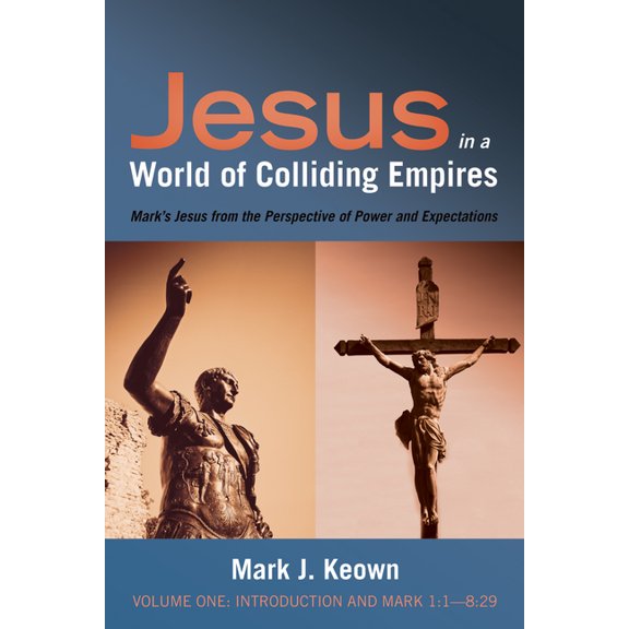 Jesus in a World of Colliding Empires, Volume One: Introduction and Mark 1:1--8:29: Mark's Jesus from the Perspective of, (Paperback)