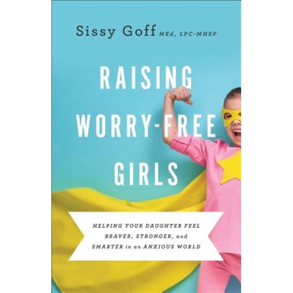 Pre-Owned Raising Worry-Free Girls: Helping Your Daughter Feel Braver, Stronger, and Smarter in an Anxious World (Paperback) 0764233408 9780764233401