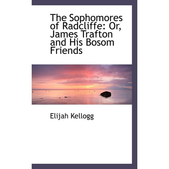 The Sophomores of Radcliffe : Or, James Trafton and His Bosom Friends (Paperback)