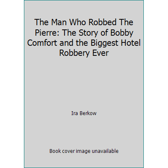 Pre-Owned The Man Who Robbed The Pierre: The Story of Bobby Comfort and the Biggest Hotel Robbery Ever (Hardcover) 0689119186 9780689119187