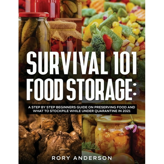 Survival 101 Food Storage: A Step by Step Beginners Guide on Preserving Food and What to Stockpile While Under Quarantin, (Paperback)