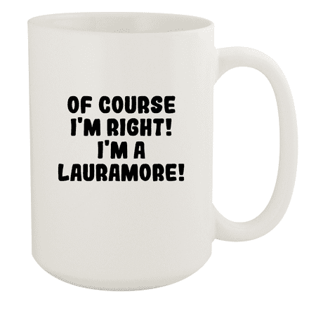 

Of Course I m Right! I m A Lauramore! - Ceramic 15oz White Mug White