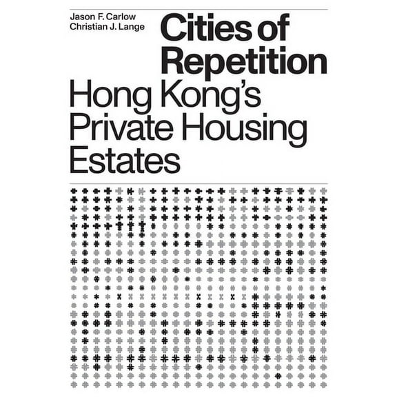 Cities of Repetition: Hong Kong's Private Housing Estates, (Paperback)