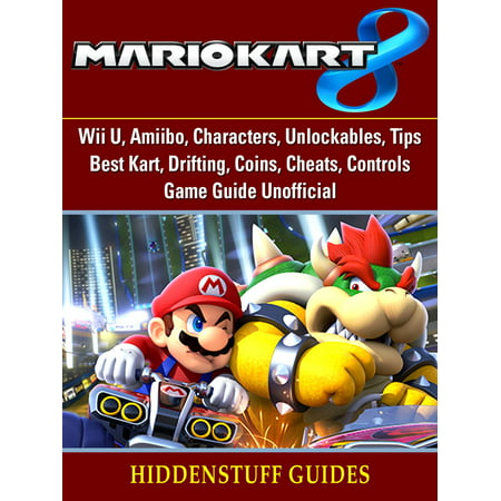 Mario Kart 8, Wii U, Amiibo, Characters, Unlockables, Tips, Best Kart, Drifting, Coins, Cheats, Controls, Game Guide Unofficial - (Best Car In Mario Kart 8)