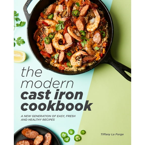 The Modern Cast Iron Cookbook: A New Generation of Easy, Fresh, and Healthy Recipes, (Paperback)