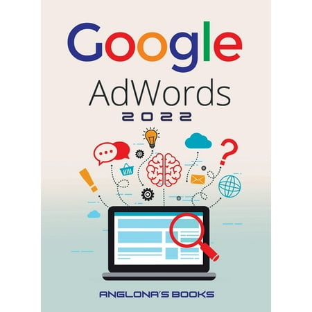 Google Adwords 2022 : A Beginner's Guide to BOOST YOUR BUSINESS Use Google Analytics, SEO Optimization, YouTube and Ads. (Hardcover)