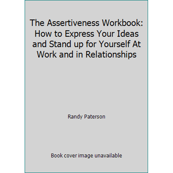 Pre-Owned The Assertiveness Workbook: How to Express Your Ideas and Stand up for Yourself At Work and in Relationships (Hardcover) 1567318274 9781567318272