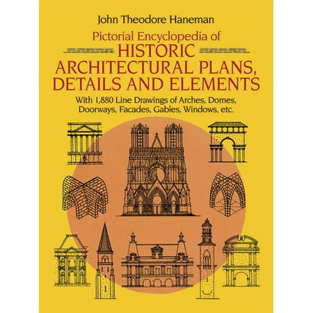 Pictorial Encyclopedia of Historic Architectural Plans, Details and Elements : With 1880 Line Drawings of Arches, Domes, Doorways, Facades, Gables, Windows, Etc.