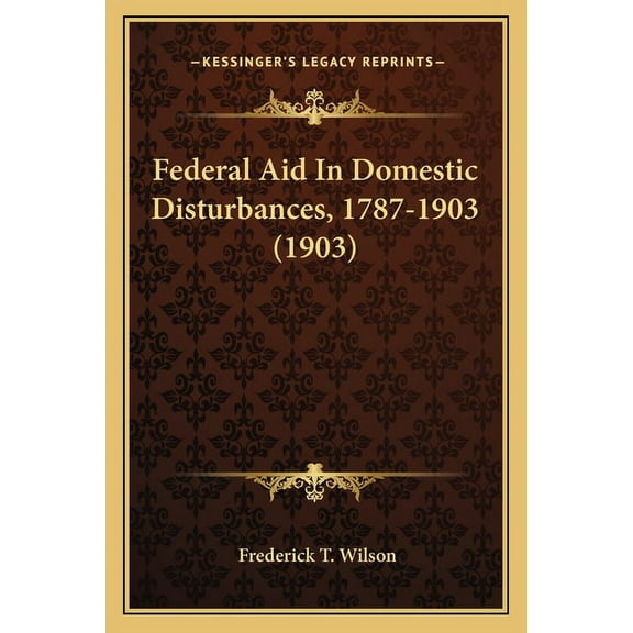Federal Aid In Domestic Disturbances, 1787-1903 (1903) (Paperback)