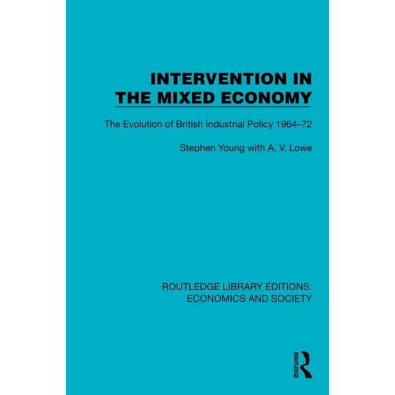 Routledge Library Editions: Economics an Intervention in the Mixed Economy: The Evolution of British Industrial Policy 1964-72, (Hardcover)