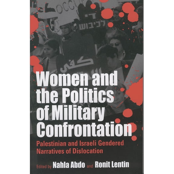 Women and the Politics of Military Confrontation: Palestinian and Israeli Gendered Narratives of Dislocation, (Paperback)