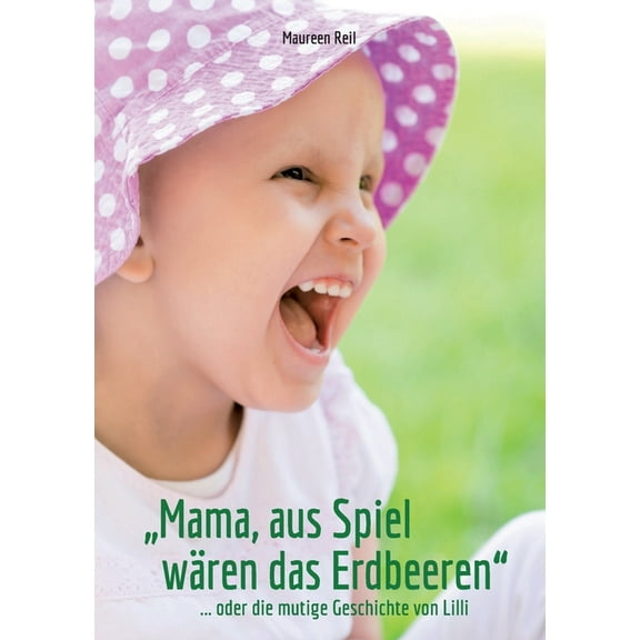 "Mama, aus Spiel wären das Erdbeeren.": ...oder Lillis mutige Geschichte, (Paperback)