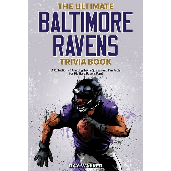 The Ultimate Baltimore Ravens Trivia Book: A Collection of Amazing Trivia Quizzes and Fun Facts for Die-Hard Ravens Fans, (Paperback)