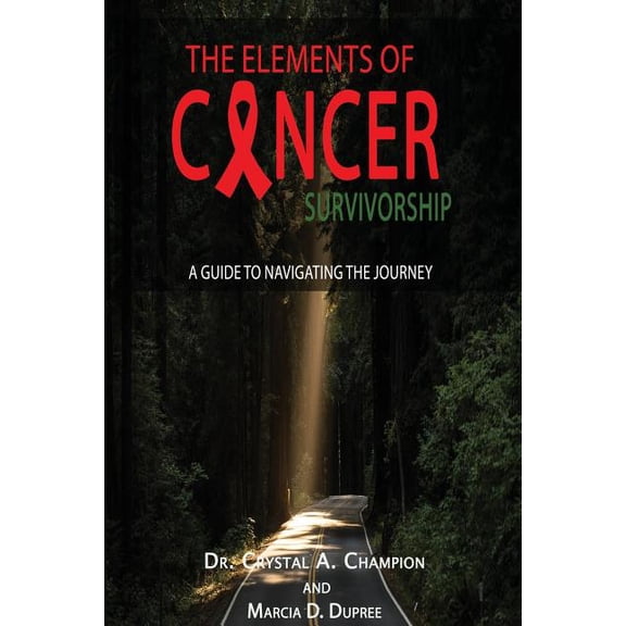 The Elements of Cancer Survivorship: A Guide to Navigating the Journey (Paperback) by Marcia D Dupree, Dr Crystal a Champion