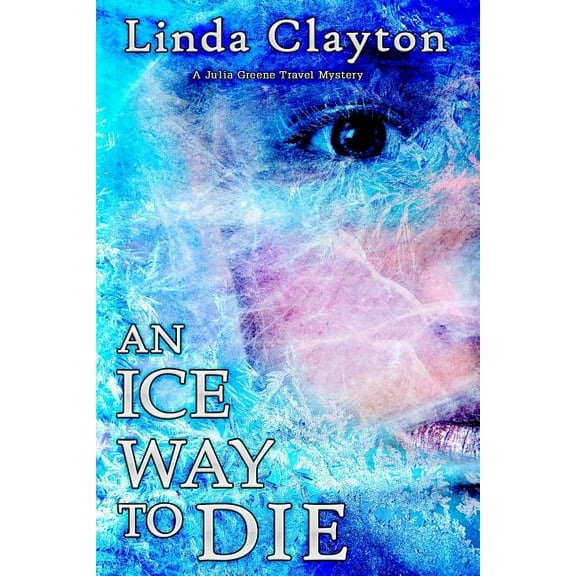 An Ice Way to Die: A Julia Greene Travel Mystery