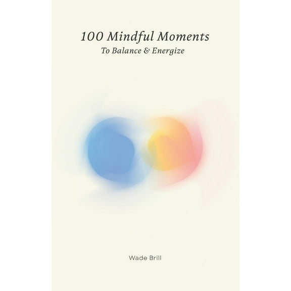 100 Mindful Moments to Balance & Energize: A Holistic Guide to Self-Care and Inner Strength, (Paperback)