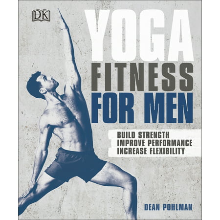 Yoga Fitness for Men : Build Strength, Improve Performance, and Increase