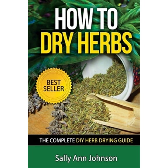How To Dry Herbs: The Complete DIY Herb Drying Guide (Paperback)