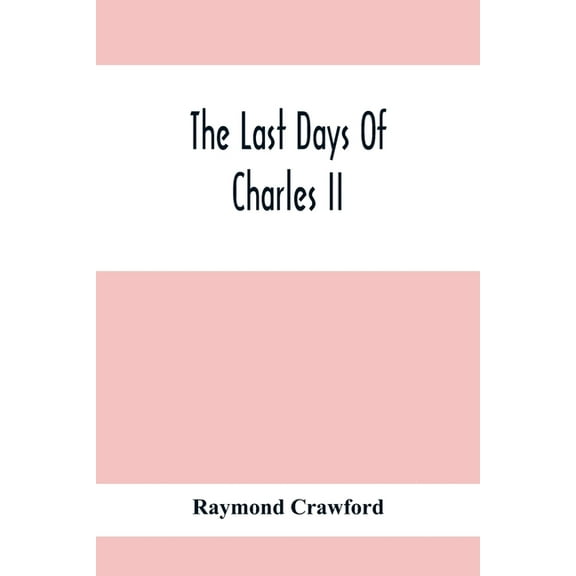The Last Days Of Charles Ii, (Paperback)
