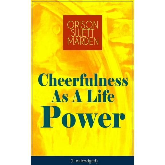 Cheerfulness As A Life Power (Unabridged): How to Avoid the Soul-Consuming and Friction-Wearing Tendencies of Everyday L, (Paperback)