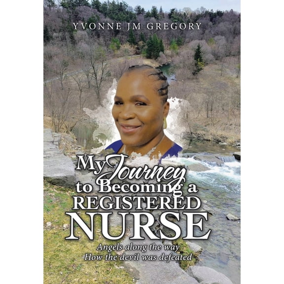 My Journey to Becoming a Registered Nurse: Angels Along the Way How the Devil was Defeated, (Hardcover)