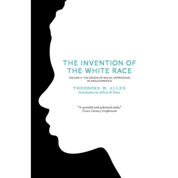 Pre-Owned The Invention of the White Race, Volume 2: The Origin of Racial Oppression in Anglo (Paperback 9781844677702) by Theodore W Allen, Jeffrey B Perry