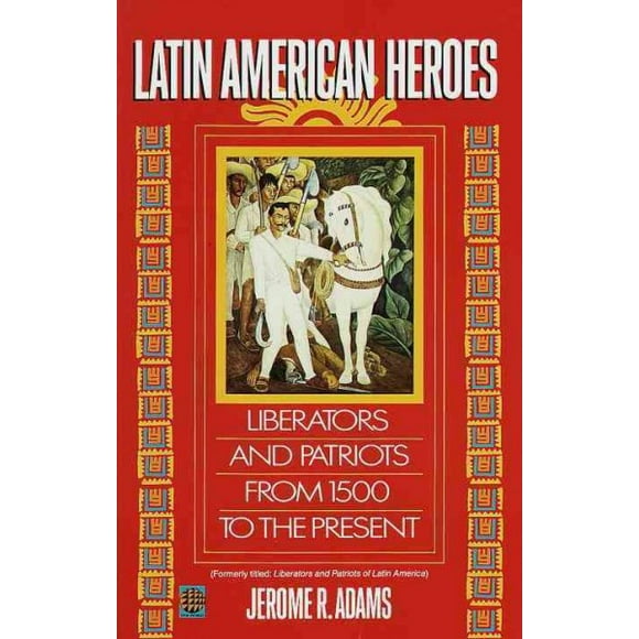 Pre-owned Latin American Heroes : Liberators and Patriots from 1500 to the Present, Paperback by Adams, Jerome R., ISBN 0345383842, ISBN-13 9780345383846