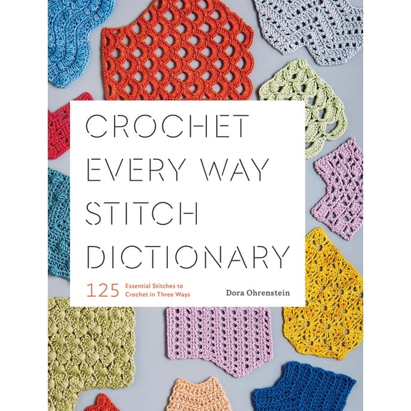 Crochet Every Way Stitch Dictionary: 125 Essential Stitches to Crochet in Three Ways, (Paperback)