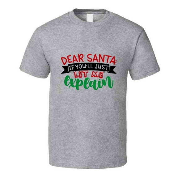 Dear Santa If You'll Just Let Me Explain Christmas Tshirt Cool Funny T-shirt Holiday Tee T Shirt