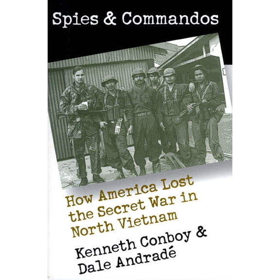 Modern War Studies Spies and Commandos: How America Lost the Secret War in North Vietnam, (Paperback)