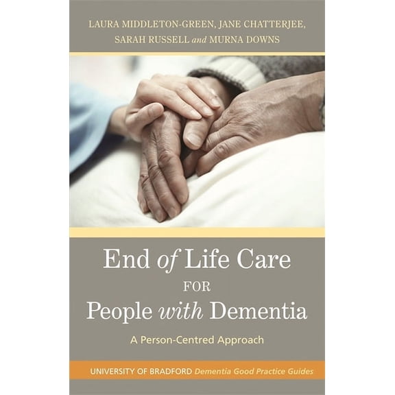 University of Bradford Dementia Good Pra End of Life Care for People with Dementia: A Person-Centred Approach, Book 6, (Paperback)