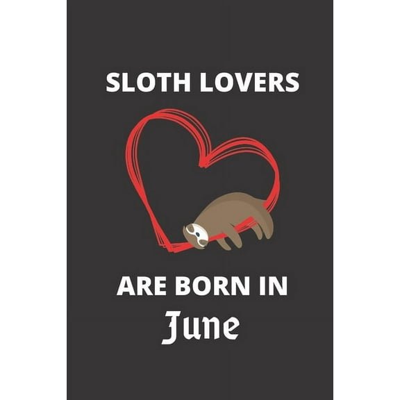 SLOTH LOVERS ARE BORN IN June: 120 Pages, 6 x 9 size, (Paperback)