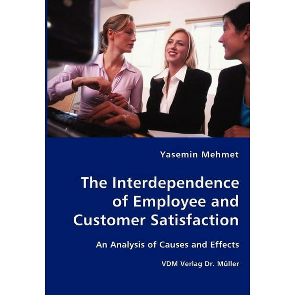 The Interdependence of Employee and Customer Satisfaction (Paperback)