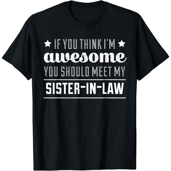 If You Think I'm Awesome Meet My Sister In Law T-Shirt