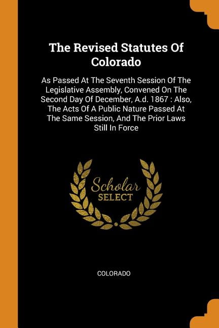 The Revised Statutes Of Colorado: As Passed At The Seventh Session Of ...