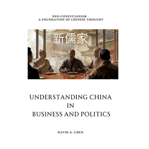 Understanding China in Business and Politics: Neo-Confucianism - A Foundation of Chinese Thought, (Hardcover)