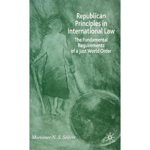 Republican Principles in International Law: The Fundamental Requirements of a Just World Order, (Hardcover)