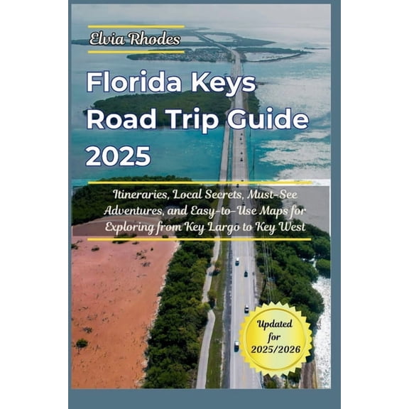 Florida Keys Road Trip Guide 2025: itineraries, Local Secrets, Must-See Adventures, and Easy-to-Use Maps for Exploring f, (Paperback)