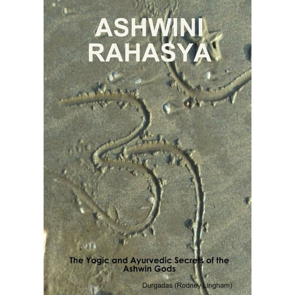 Ashwini Rahasya: The Yogic and Ayurvedic Secrets of the Ashwin Gods, (Paperback)